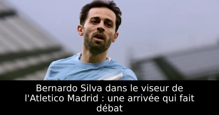 Bernardo Silva dans le viseur de l'Atletico Madrid : une arrivée qui fait débat