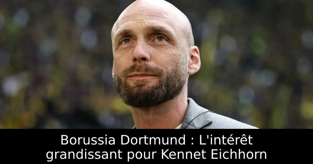 Borussia Dortmund : L&rsquo;intérêt grandissant pour Kennet Eichhorn