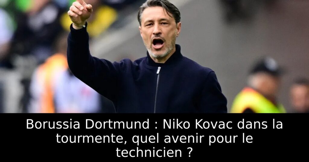Borussia Dortmund : Niko Kovac dans la tourmente, quel avenir pour le technicien ?