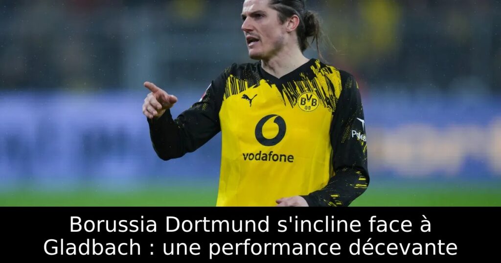 Borussia Dortmund s&rsquo;incline face à Gladbach : une performance décevante