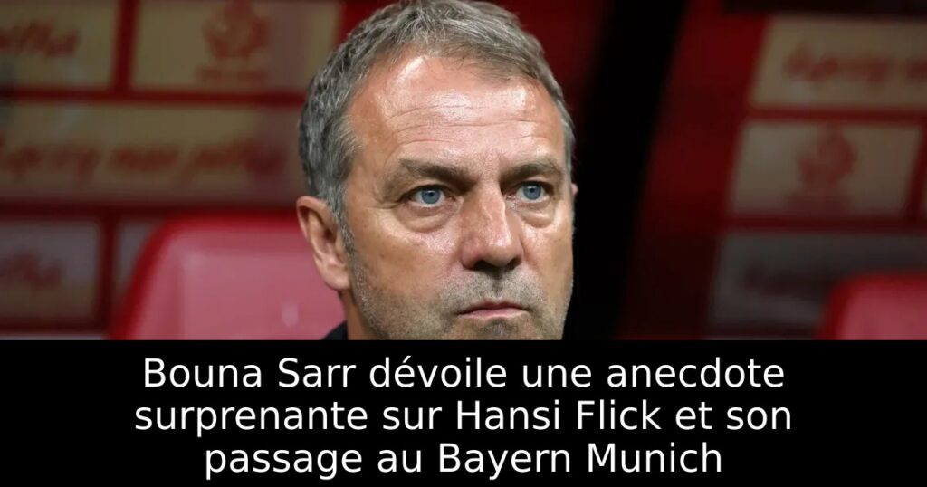 Bouna Sarr dévoile une anecdote surprenante sur Hansi Flick et son passage au Bayern Munich