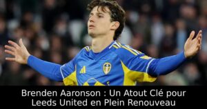 Brenden Aaronson : Un Atout Clé pour Leeds United en Plein Renouveau