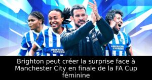 Brighton peut créer la surprise face à Manchester City en finale de la FA Cup féminine