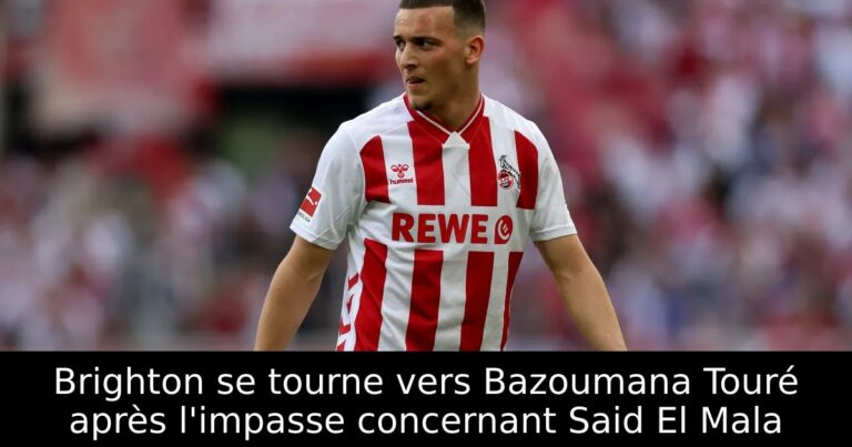 Brighton se tourne vers Bazoumana Touré après l'impasse concernant Said El Mala
