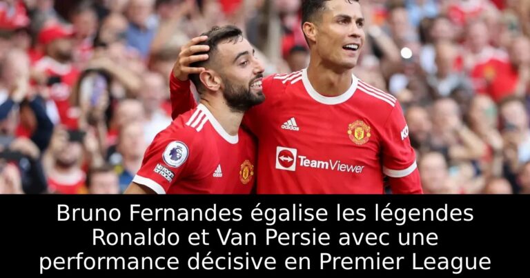 Bruno Fernandes égalise les légendes Ronaldo et Van Persie avec une performance décisive en Premier League