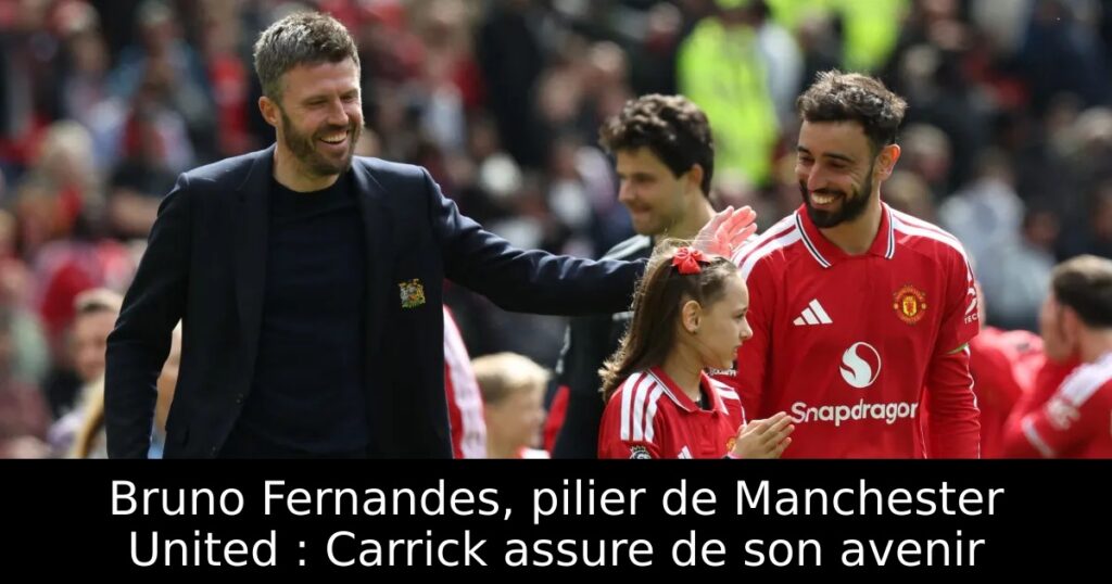 Bruno Fernandes, pilier de Manchester United : Carrick assure de son avenir
