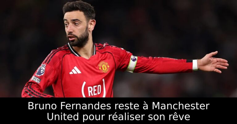 Bruno Fernandes reste à Manchester United pour réaliser son rêve