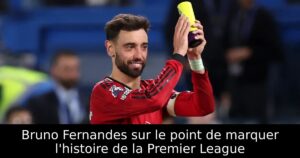 Bruno Fernandes sur le point de marquer l&rsquo;histoire de la Premier League