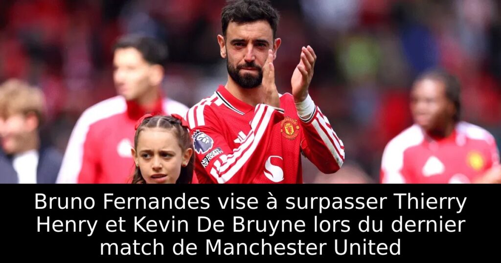 Bruno Fernandes vise à surpasser Thierry Henry et Kevin De Bruyne lors du dernier match de Manchester United