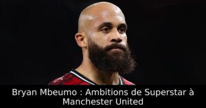 Bryan Mbeumo : Ambitions de Superstar à Manchester United