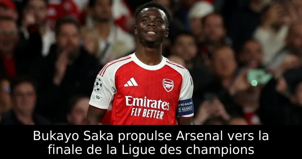 Bukayo Saka propulse Arsenal vers la finale de la Ligue des champions