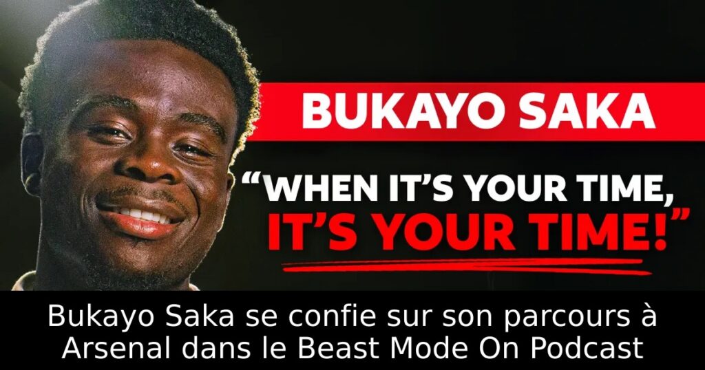 Bukayo Saka se confie sur son parcours à Arsenal dans le Beast Mode On Podcast