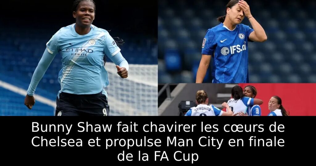 Bunny Shaw fait chavirer les cœurs de Chelsea et propulse Man City en finale de la FA Cup