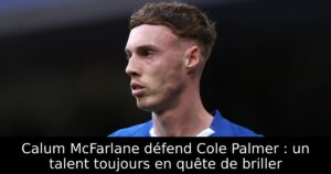 Calum McFarlane défend Cole Palmer : un talent toujours en quête de briller
