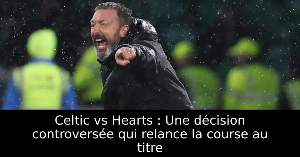 Celtic vs Hearts : Une décision controversée qui relance la course au titre