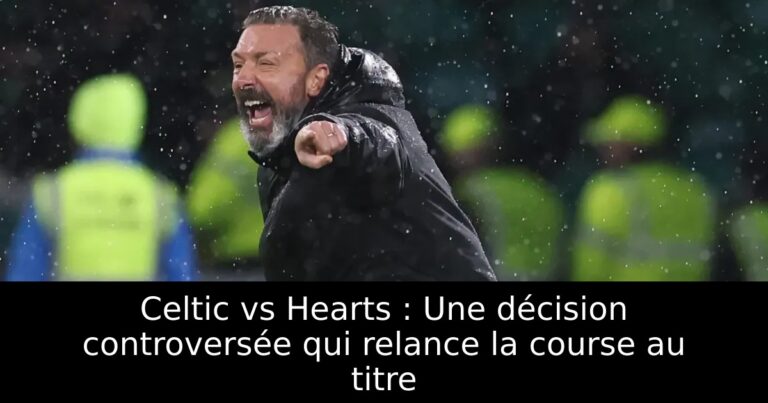 Celtic vs Hearts : Une décision controversée qui relance la course au titre