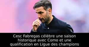 Cesc Fabregas célèbre une saison historique avec Como et une qualification en Ligue des champions