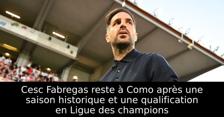 Cesc Fabregas reste à Como après une saison historique et une qualification en Ligue des champions