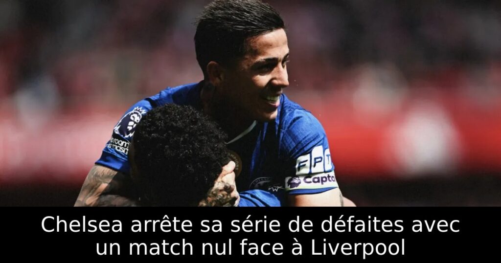 Chelsea arrête sa série de défaites avec un match nul face à Liverpool