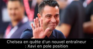 Chelsea en quête d&rsquo;un nouvel entraîneur : Xavi en pole position