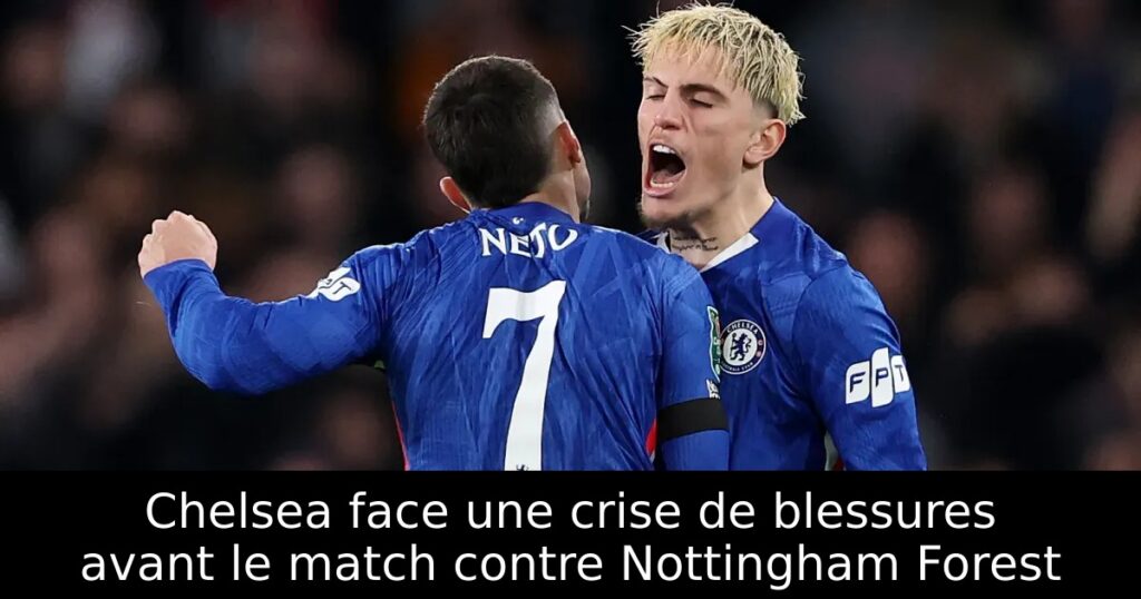 Chelsea face une crise de blessures avant le match contre Nottingham Forest