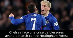 Chelsea face une crise de blessures avant le match contre Nottingham Forest
