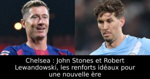Chelsea : John Stones et Robert Lewandowski, les renforts idéaux pour une nouvelle ère