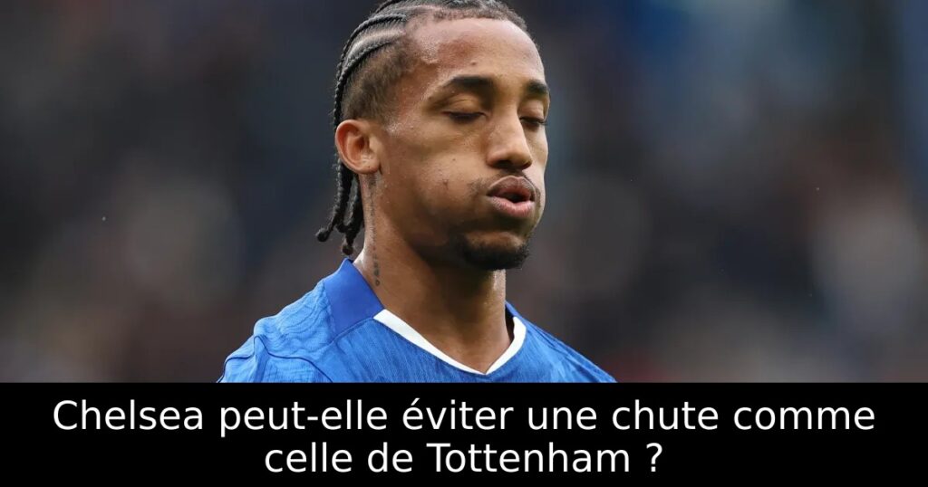Chelsea peut-elle éviter une chute comme celle de Tottenham ?