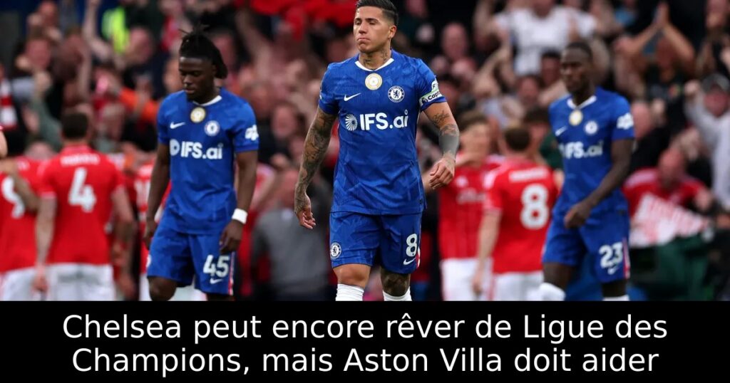Chelsea peut encore rêver de Ligue des Champions, mais Aston Villa doit aider