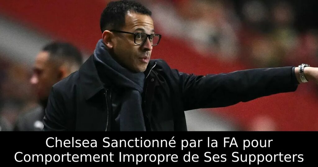 Chelsea Sanctionné par la FA pour Comportement Impropre de Ses Supporters
