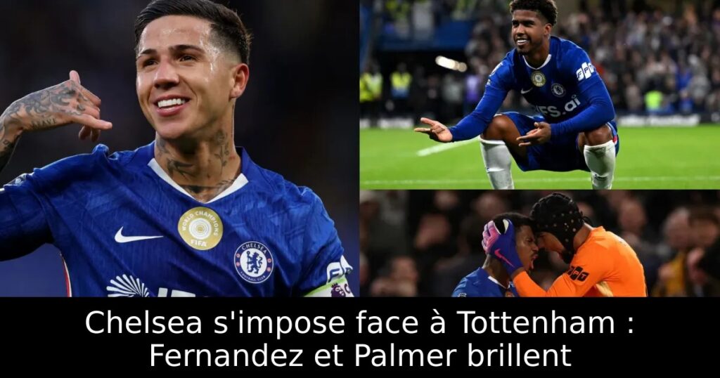 Chelsea s&rsquo;impose face à Tottenham : Fernandez et Palmer brillent