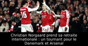 Christian Norgaard prend sa retraite internationale : un tournant pour le Danemark et Arsenal