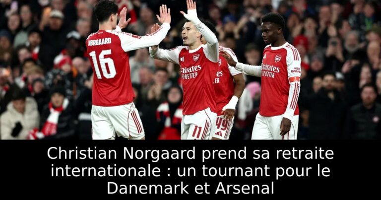 Christian Norgaard prend sa retraite internationale : un tournant pour le Danemark et Arsenal