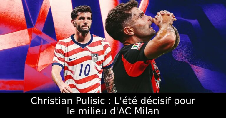 Christian Pulisic : L'été décisif pour le milieu d'AC Milan