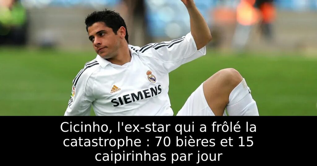 Cicinho, l&rsquo;ex-star qui a frôlé la catastrophe : 70 bières et 15 caipirinhas par jour