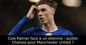 Cole Palmer face à un dilemne : quitter Chelsea pour Manchester United ?