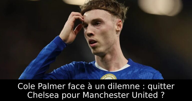 Cole Palmer face à un dilemne : quitter Chelsea pour Manchester United ?