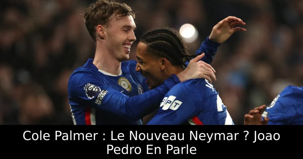 Cole Palmer : Le Nouveau Neymar ? Joao Pedro En Parle