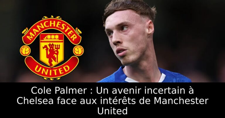 Cole Palmer : Un avenir incertain à Chelsea face aux intérêts de Manchester United