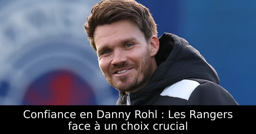 Confiance en Danny Rohl : Les Rangers face à un choix crucial