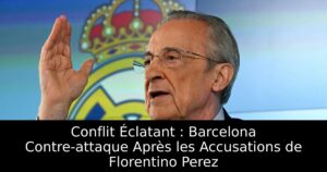 Conflit Éclatant : Barcelona Contre-attaque Après les Accusations de Florentino Perez