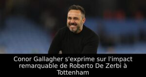 Conor Gallagher s&rsquo;exprime sur l&rsquo;impact remarquable de Roberto De Zerbi à Tottenham