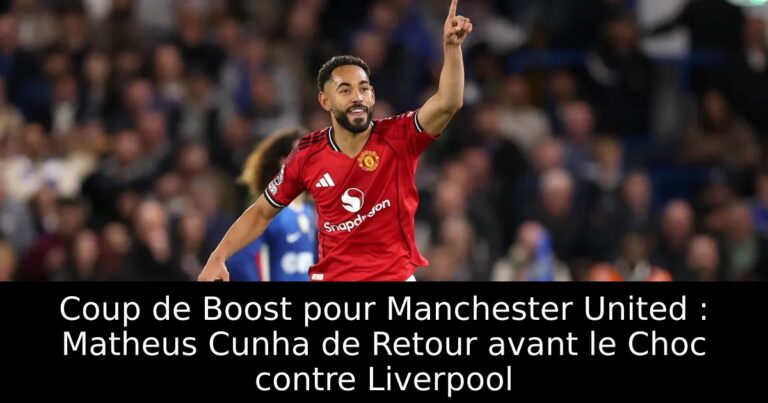 Coup de Boost pour Manchester United : Matheus Cunha de Retour avant le Choc contre Liverpool