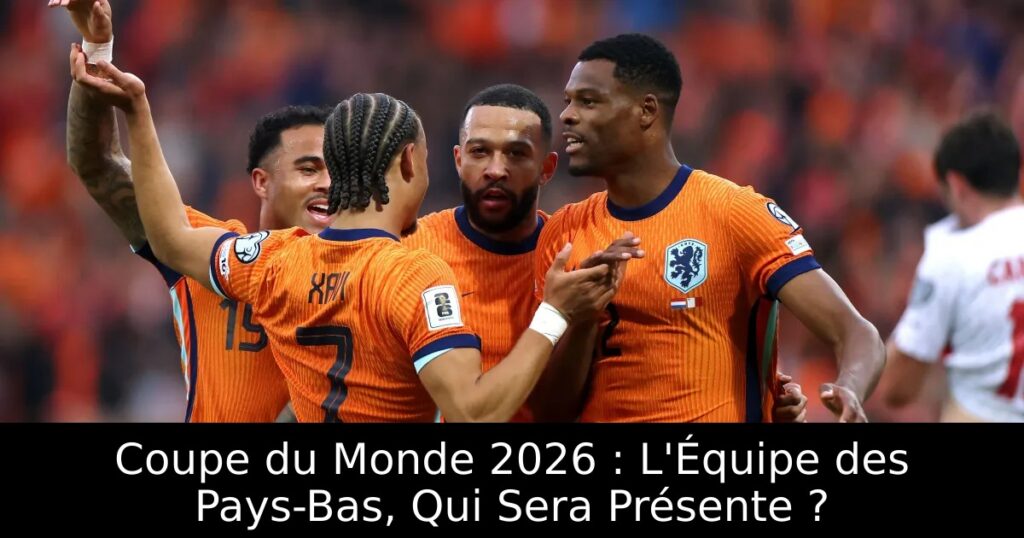 Coupe du Monde 2026 : L&rsquo;Équipe des Pays-Bas, Qui Sera Présente ?