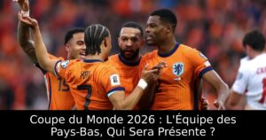 Coupe du Monde 2026 : L&rsquo;Équipe des Pays-Bas, Qui Sera Présente ?