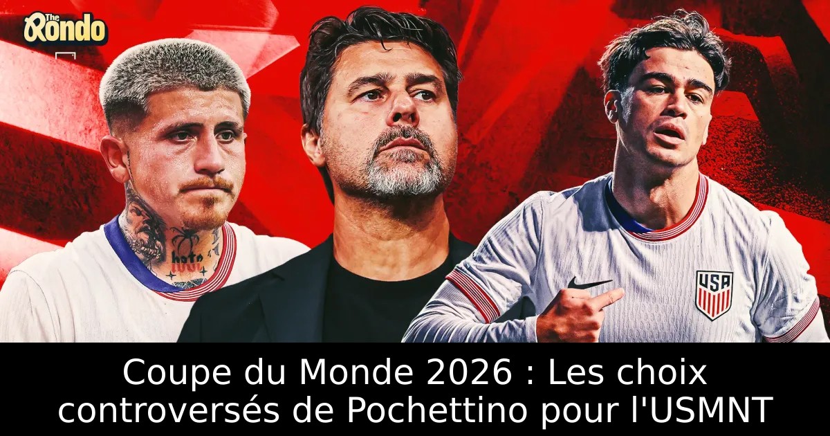 Coupe du Monde 2026 : Les choix controversés de Pochettino pour l'USMNT ...