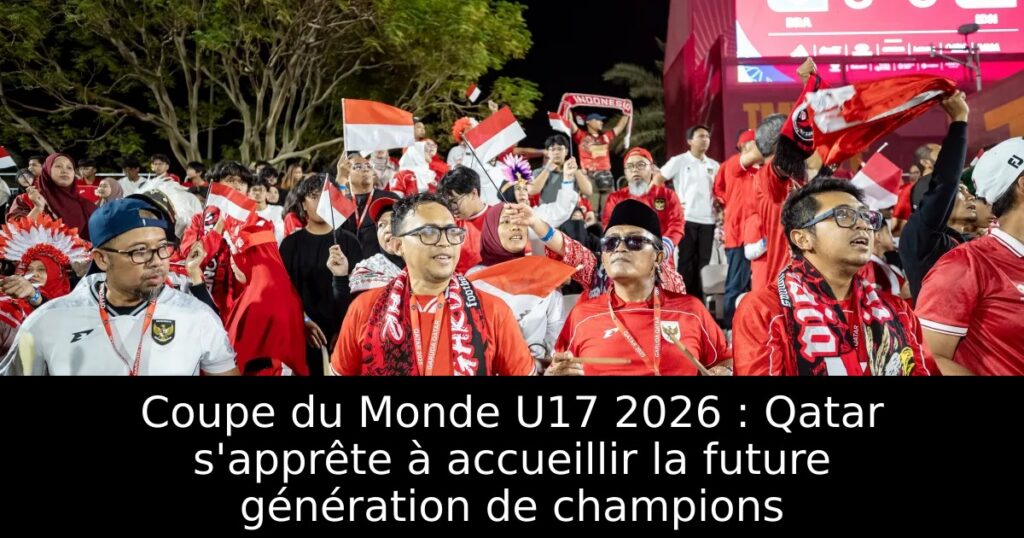 Coupe du Monde U17 2026 : Qatar s&rsquo;apprête à accueillir la future génération de champions