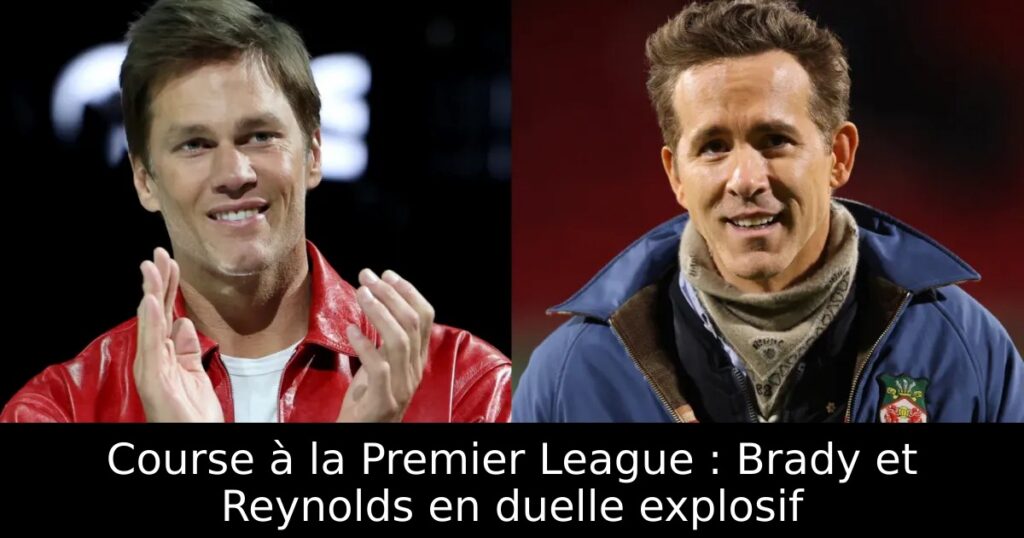 Course à la Premier League : Brady et Reynolds en duelle explosif
