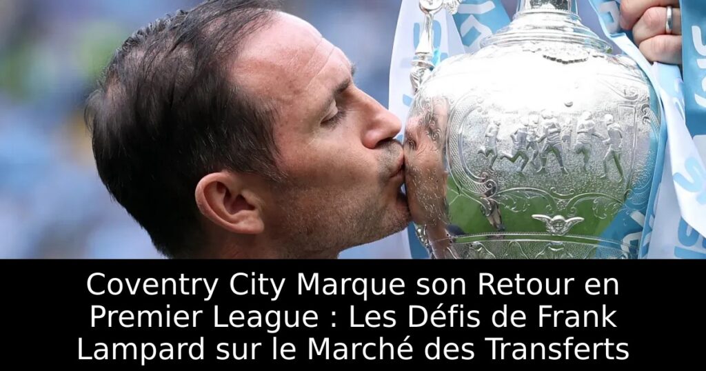 Coventry City Marque son Retour en Premier League : Les Défis de Frank Lampard sur le Marché des Transferts