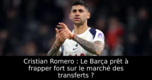 Cristian Romero : Le Barça prêt à frapper fort sur le marché des transferts ?